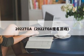 2022TGA（2022TGA提名游戏）