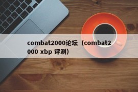 combat2000论坛（combat2000 xbp 评测）